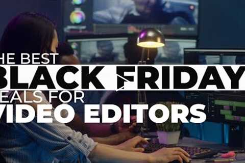 The best Black Friday 2021 deals for Video Editors