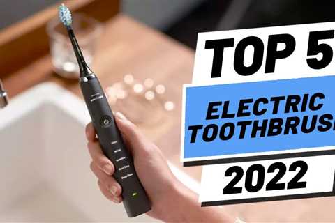 Top 5 BEST Electric Toothbrushes of [2022]