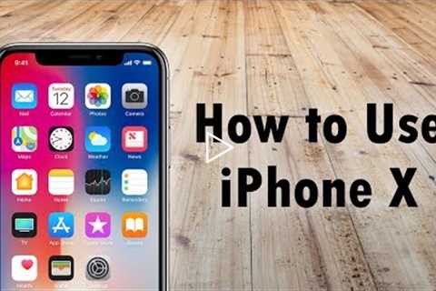 How to Use the iPhone X for Beginners