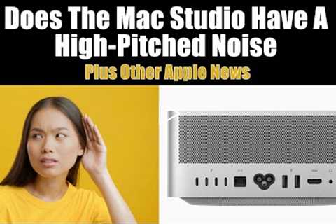 Does Mac Studio Have High Pitched Noise, Studio Display Camera Fix, and More Apple News