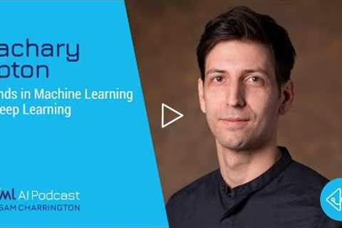 Trends in Machine Learning & Deep Learning with Zachary Lipton - #556