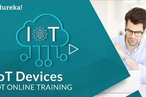 IoT Devices Example | IoT Applications | Internet of Things Tutorial | IoT Training | Edureka