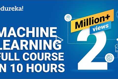 Machine Learning Full Course - Learn Machine Learning 10 Hours | Machine Learning Tutorial | Edureka