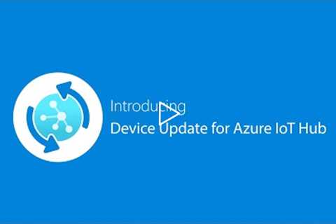 Device Update for IoT Hub: Connect, update, and mange devices at scale
