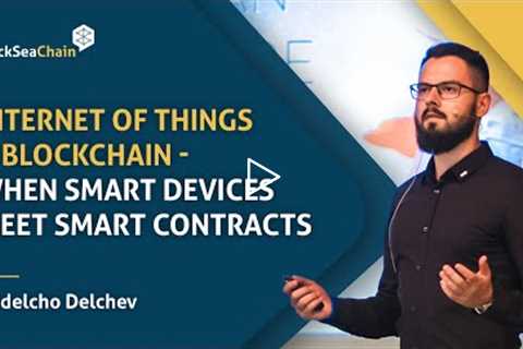 Nedelcho Delchev - IoT x Blockchain - When Smart Devices Meet Smart Contracts | BlackSeaChain 2022