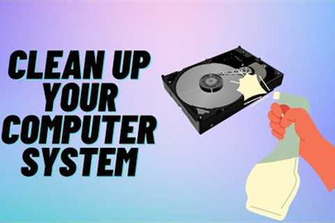 Clean Up Your Computer System