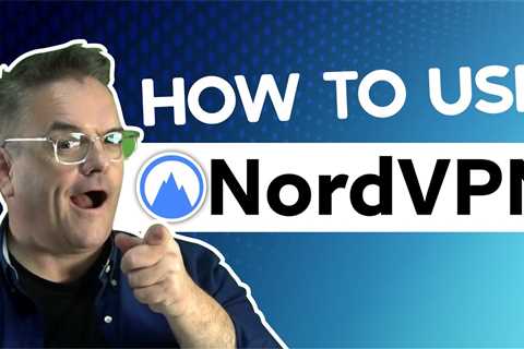 How To Use NordVPN In 2022 [Easy Step-by-Step Instructions]