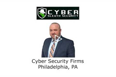 Cyber Security Firms Philadelphia, PA - Cyber Sleuth Security