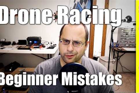 Top Six FPV Drone Racing Beginner Mistakes