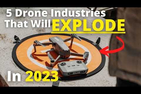 5 Drone Industries That Will EXPLODE In 2023!