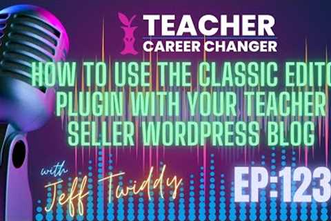 How to Use the Classic Editor Plugin with Your Teacher Seller Wordpress Blog