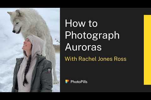 How to Photograph the Northern Lights (Auroras) with Rachel Jones Ross | Live Class