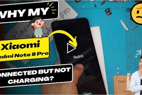 Why is my Xiaomi Redmi Note 8 Pro connected but not charging - Xiaomi Charging Port replacement