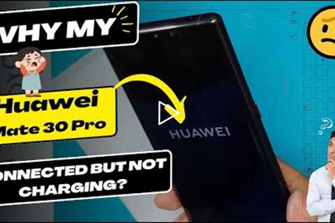 Why is my Huawei Mate 30 Pro connected but not charging - Huawei charging port replacement