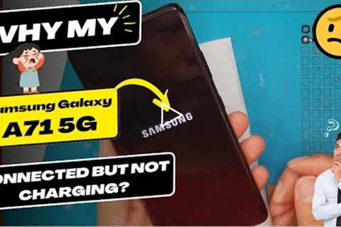 Why is my Samsung Galaxy A71 5G connected but not charging -Samsung Galaxy charging port replacement