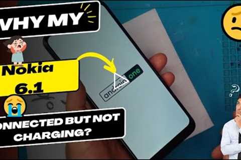 Why is my Nokia 6.1 connected but not charging - Nokia charging port replacement