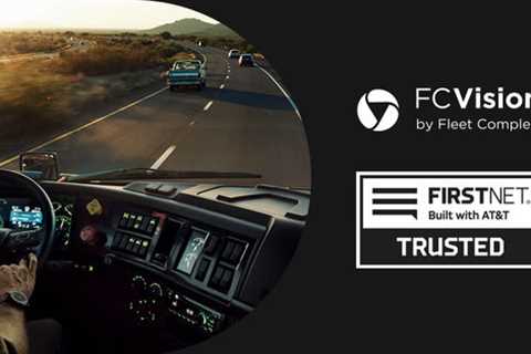 Fleet Complete Announces FC Vision AI Fleet Dash Camera has Earned FirstNet Trusted Certification