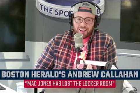 Boston Herald''s Andrew Callahan: Mac Jones has lost the locker room