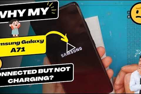 Why is my Samsung Galaxy A71 connected but not charging - Samsung charging port replacement