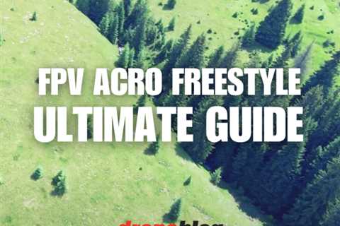 FPV Acro Freestyle (Ultimate Guide)