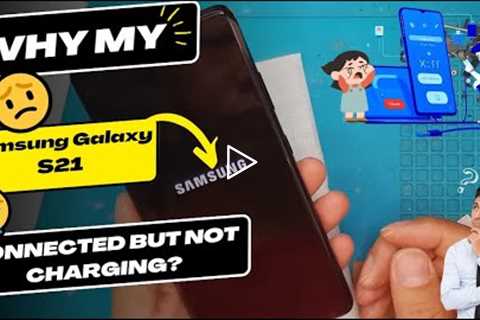 Why is my Samsung Galaxy S21 connected but not charging -  Samsung Galaxy charging port replacement