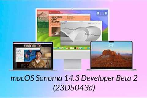 macOS Sonoma 14.3  Developer Beta 2: What''s New?