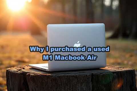 Why I purchased a used M1 Macbook Air