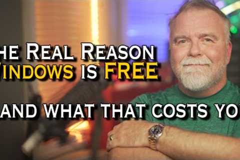The Real Reason Windows is Free - And what that costs you!