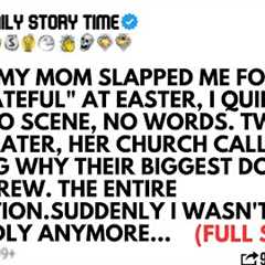 AFTER MY MOM SLAPPED ME FOR BEING UNGRATEFUL AT EASTER I QUIETLY LEFT-NO SCENE NO WORDS TWO DAYS...