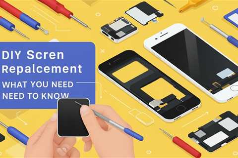 DIY Screen Replacement: What You Need to Know