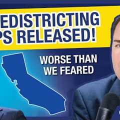 CA Redistricting Maps Released! WORSE Than We Feared