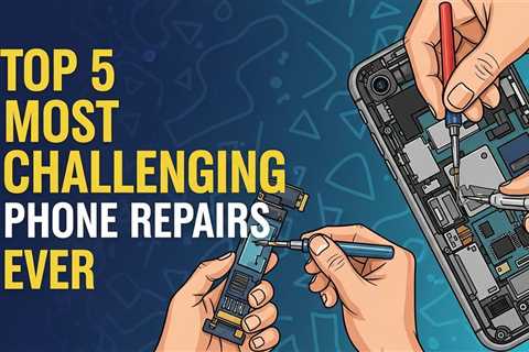 Top 5 Most Challenging Phone Repairs EVER