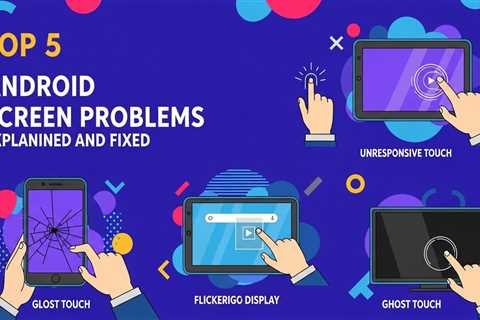 Top 5 Android Screen Problems Explained and Fixed
