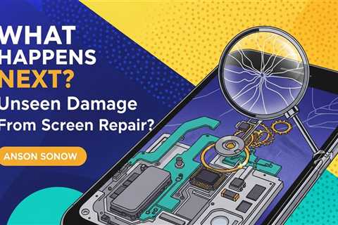 WHAT HAPPENS NEXT? Unseen Damage From Screen Repair