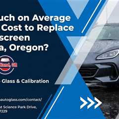 How Much on Average Does It Cost to Replace a Windscreen in Aloha, Oregon?