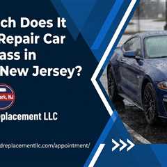 How Much Does It Cost to Repair Car Front Glass in Wayne, New Jersey?