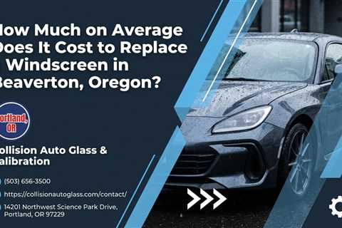 How Much on Average Does It Cost to Replace a Windscreen in Beaverton, Oregon?