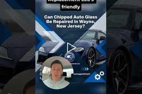 Can Chipped Auto Glass Be Repaired in Wayne, New Jersey?