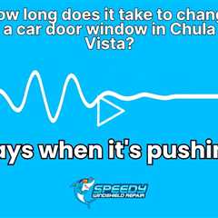 How long does it take to change a car door window in Chula Vista?