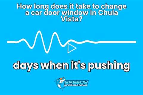 How long does it take to change a car door window in Chula Vista?